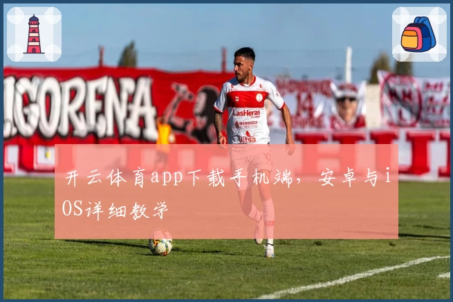 开云体育app下载手机端，安卓与iOS详细教学