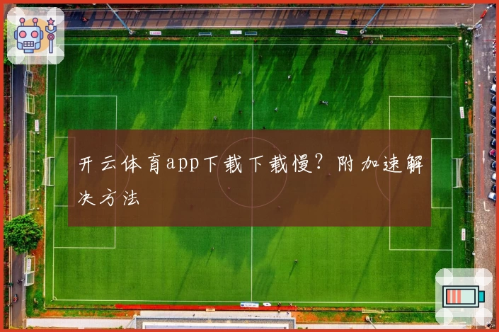 开云体育app下载下载慢？附加速解决方法