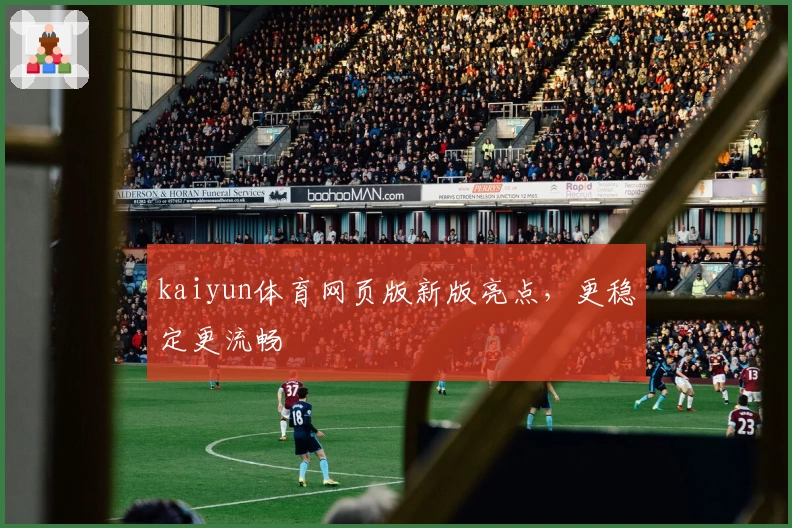 kaiyun体育网页版新版亮点，更稳定更流畅