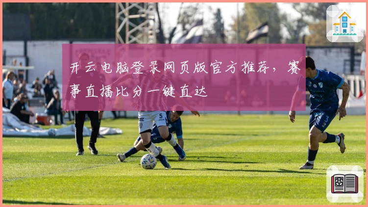 开云电脑登录网页版官方推荐，赛事直播比分一键直达