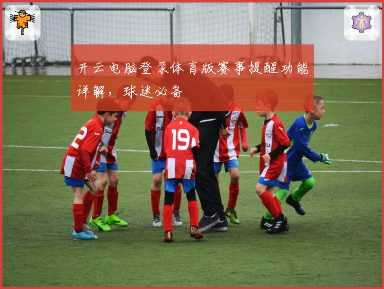 开云电脑登录体育版赛事提醒功能详解，球迷必备