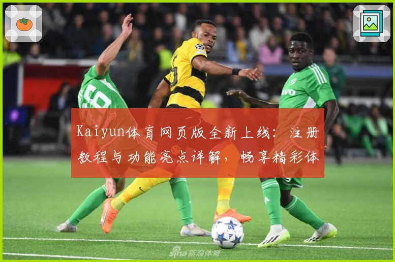 Kaiyun体育网页版全新上线：注册教程与功能亮点详解，畅享精彩体验！